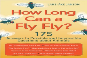 How Long Can a Fly Fly :175 Answers to Possible and Impossible Questions about Animals